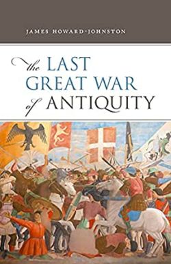 James Howard-Johnston - The Last Great War of Antiquity
